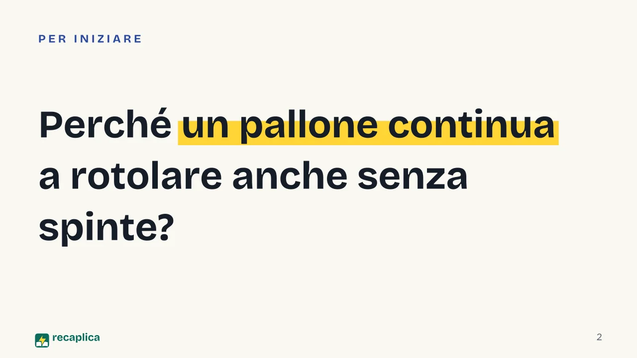 Slide 2 della presentazione su Le tre leggi di Newton: Perché un pallone continua a rotolare anche senza spinte?